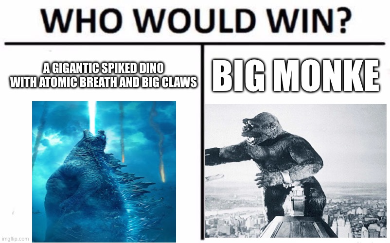 Who Would Win? | A GIGANTIC SPIKED DINO WITH ATOMIC BREATH AND BIG CLAWS; BIG MONKE | image tagged in memes,who would win | made w/ Imgflip meme maker