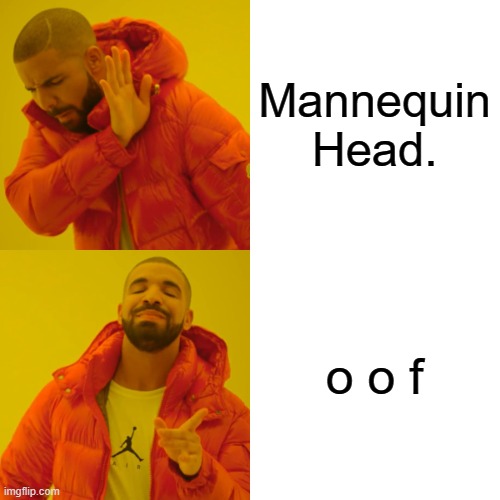 Drake Hotline Bling Meme | Mannequin Head. o o f | image tagged in memes,drake hotline bling | made w/ Imgflip meme maker