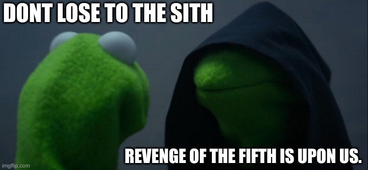 Evil Kermit Meme | DONT LOSE TO THE SITH; REVENGE OF THE FIFTH IS UPON US. | image tagged in memes,evil kermit | made w/ Imgflip meme maker