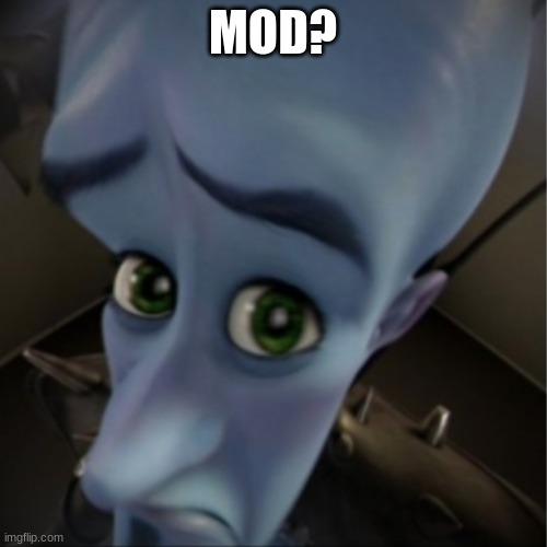 Megamind peeking | MOD? | image tagged in megamind peeking | made w/ Imgflip meme maker