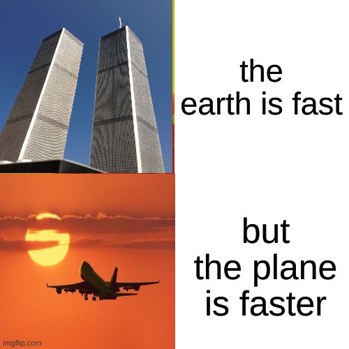 Drake Hotline Bling Meme | the earth is fast but the plane is faster | image tagged in memes,drake hotline bling | made w/ Imgflip meme maker