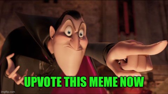 Hotel Transylvania Dracula pointing meme | UPVOTE THIS MEME NOW | image tagged in hotel transylvania dracula pointing meme,begging for upvotes | made w/ Imgflip meme maker