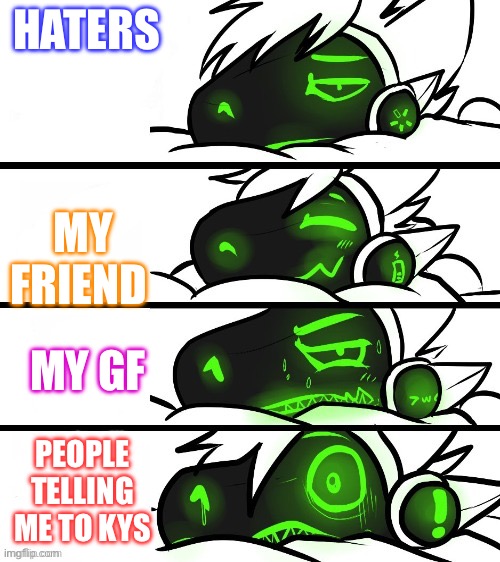 protogen reaction | HATERS; MY FRIEND; MY GF; PEOPLE TELLING ME TO KYS | image tagged in protogen reaction | made w/ Imgflip meme maker