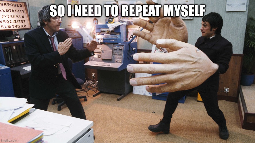 Giant Hands | SO I NEED TO REPEAT MYSELF | image tagged in giant hands | made w/ Imgflip meme maker