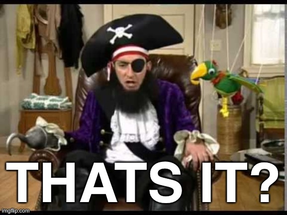 Patchy the pirate that's it? | THATS IT? | image tagged in patchy the pirate that's it | made w/ Imgflip meme maker