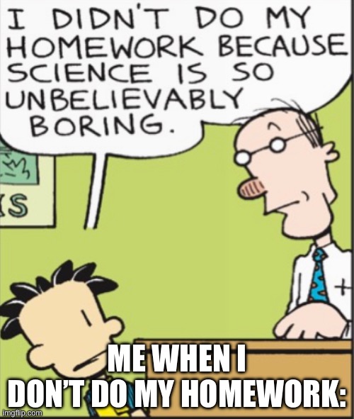 When u don’t do ur homework | ME WHEN I DON’T DO MY HOMEWORK: | image tagged in school | made w/ Imgflip meme maker
