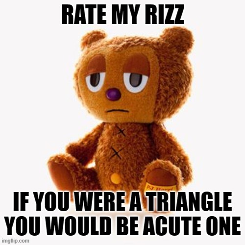Pj plush | RATE MY RIZZ; IF YOU WERE A TRIANGLE YOU WOULD BE ACUTE ONE | image tagged in pj plush | made w/ Imgflip meme maker
