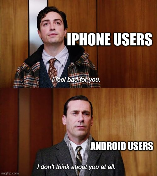 I don't think about you at all Mad Men | IPHONE USERS; ANDROID USERS | image tagged in i don't think about you at all mad men | made w/ Imgflip meme maker