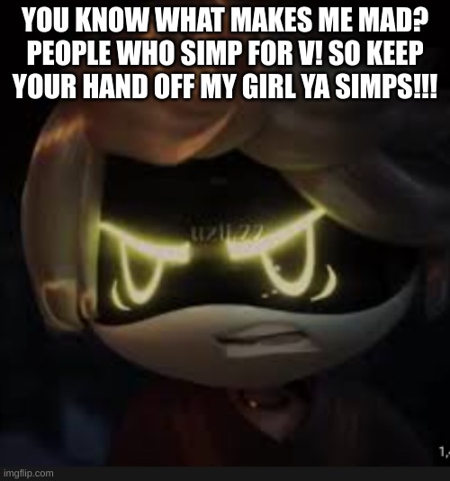 To those who simp for murder drones characters | YOU KNOW WHAT MAKES ME MAD? PEOPLE WHO SIMP FOR V! SO KEEP YOUR HAND OFF MY GIRL YA SIMPS!!! | image tagged in n beyond displeased,murder drones,funny memes | made w/ Imgflip meme maker