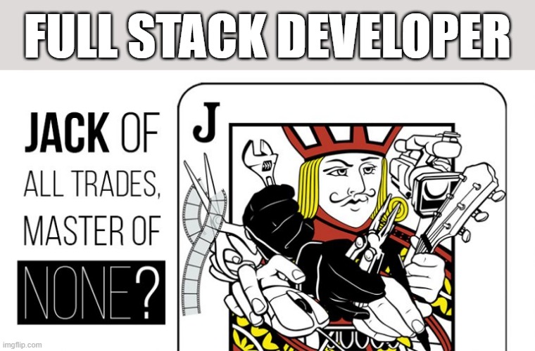Full Stack Developer is a Master of Nothing | FULL STACK DEVELOPER | image tagged in jack of all trades master of none | made w/ Imgflip meme maker