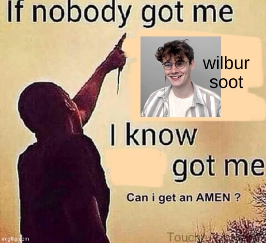 Wilbur soot gets it | wilbur soot | image tagged in if nobody got me blank | made w/ Imgflip meme maker