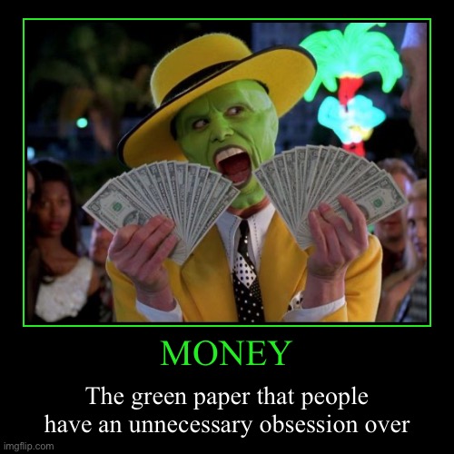 Why do we obsess over green paper? | image tagged in funny,demotivationals | made w/ Imgflip demotivational maker