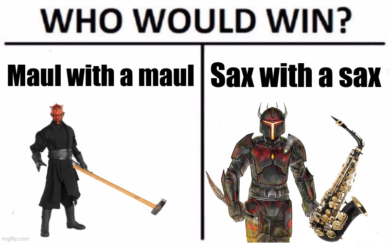 My money is on Maul, how about you? | Maul with a maul; Sax with a sax | image tagged in memes,who would win,star wars,darth maul,gar saxon,may the 4th | made w/ Imgflip meme maker