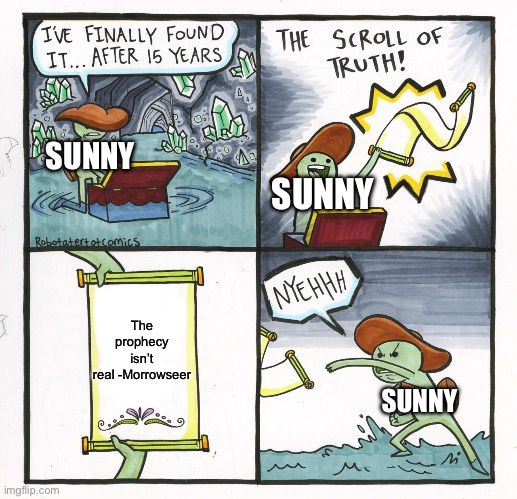 The Scroll Of Truth Meme | SUNNY; SUNNY; The prophecy isn’t real -Morrowseer; SUNNY | image tagged in memes,the scroll of truth | made w/ Imgflip meme maker