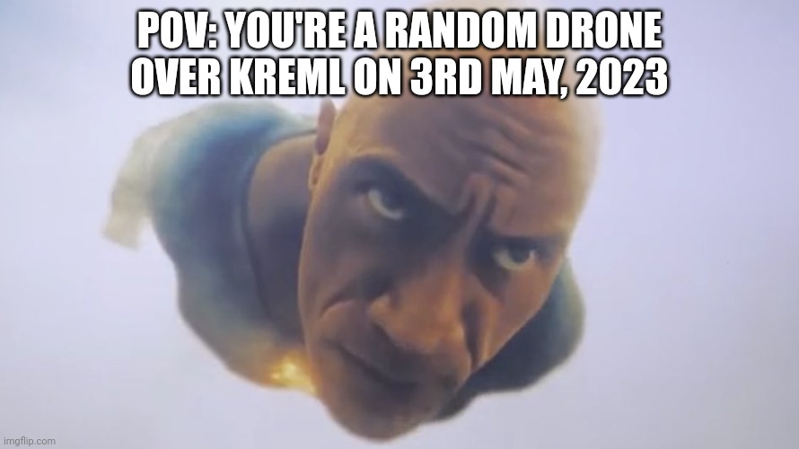 Black Adam Flying | POV: YOU'RE A RANDOM DRONE OVER KREML ON 3RD MAY, 2023 | image tagged in black adam flying | made w/ Imgflip meme maker