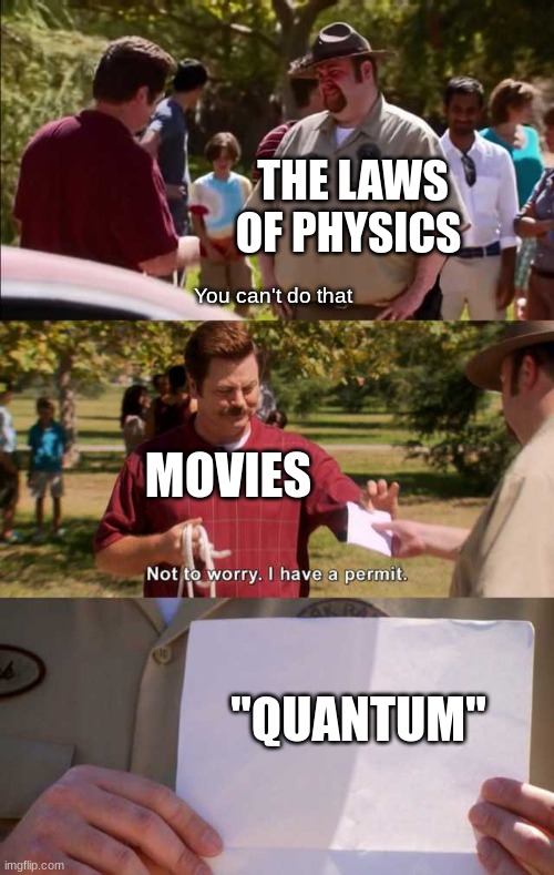 not to worry | THE LAWS OF PHYSICS; You can't do that; MOVIES; "QUANTUM" | image tagged in don't worry i have a permit,parks and rec,funny,memes,funny memes,movies | made w/ Imgflip meme maker