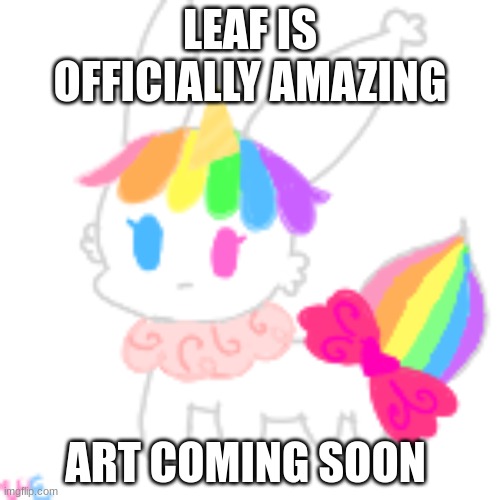 :D | LEAF IS OFFICIALLY AMAZING; ART COMING SOON | image tagged in chibi unicorn eevee | made w/ Imgflip meme maker