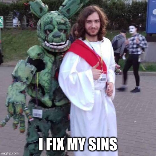 fix sins | I FIX MY SINS | image tagged in jesus don t turn around springtrap fnaf meme | made w/ Imgflip meme maker