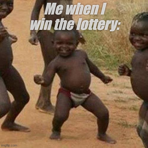 Third World Success Kid | Me when I win the lottery: | image tagged in memes,me when i win the lottery | made w/ Imgflip meme maker