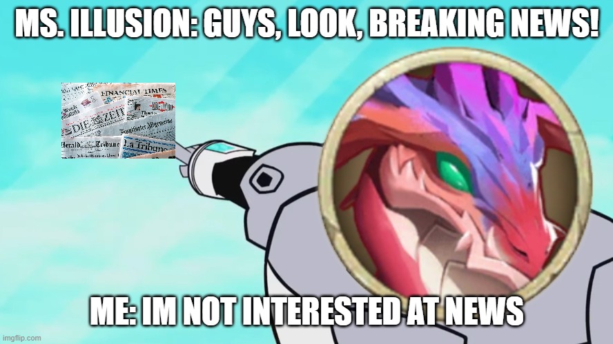 How Ms.Illusion loved Newspapers | MS. ILLUSION: GUYS, LOOK, BREAKING NEWS! ME: IM NOT INTERESTED AT NEWS | image tagged in guys look a birdie | made w/ Imgflip meme maker