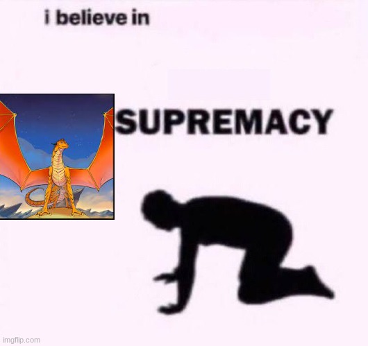 I belive in supermacy | image tagged in i belive in supermacy | made w/ Imgflip meme maker