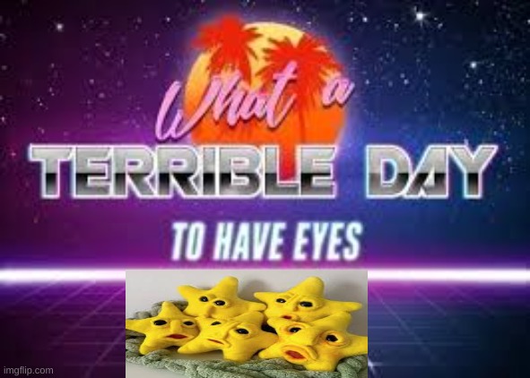 cursed | image tagged in what a terrible day to have eyes | made w/ Imgflip meme maker