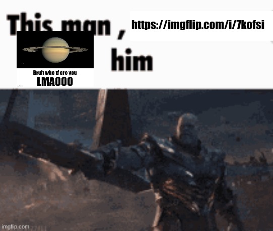 This man, _____ him | https://imgflip.com/i/7kofsi | image tagged in this man _____ him | made w/ Imgflip meme maker