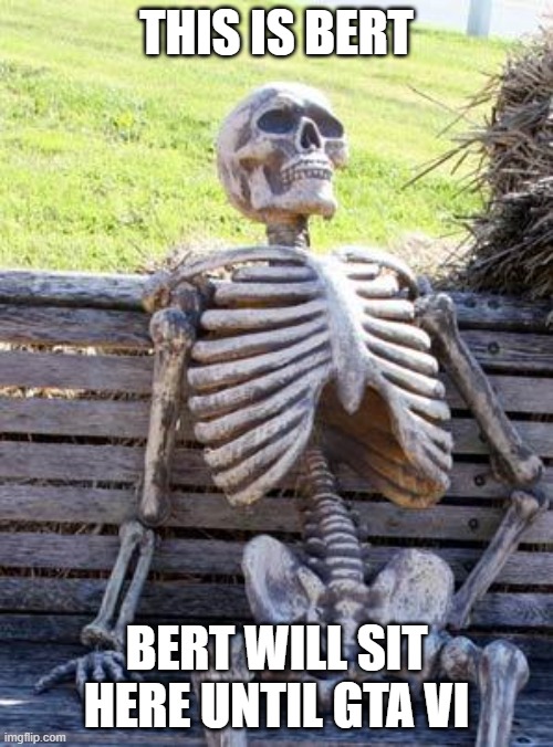 bert | THIS IS BERT; BERT WILL SIT HERE UNTIL GTA VI | image tagged in memes,waiting skeleton | made w/ Imgflip meme maker