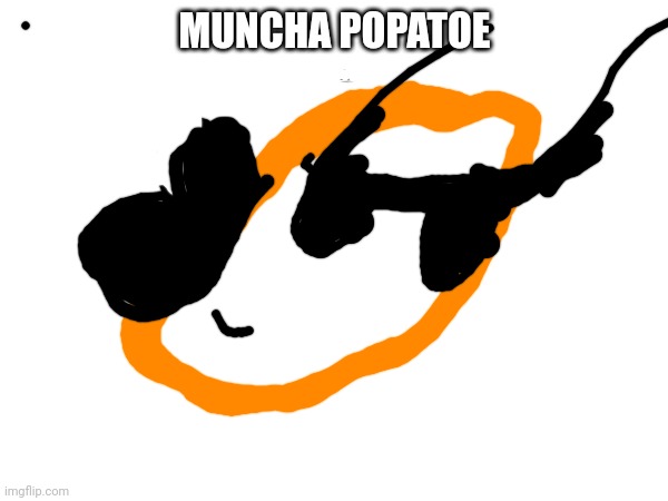 I spent waaaaayyy to long working on this this | MUNCHA POPATOE | image tagged in fun,potato,memes | made w/ Imgflip meme maker