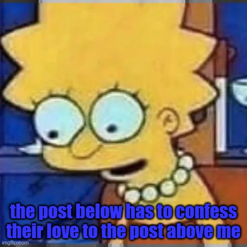 Lisa Simpson Looking Down | the post below has to confess their love to the post above me | image tagged in lisa simpson looking down | made w/ Imgflip meme maker