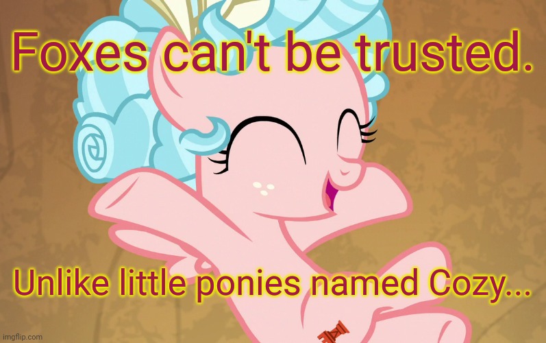 Cute Cozy Glow (MLP) | Foxes can't be trusted. Unlike little ponies named Cozy... | image tagged in cute cozy glow mlp | made w/ Imgflip meme maker
