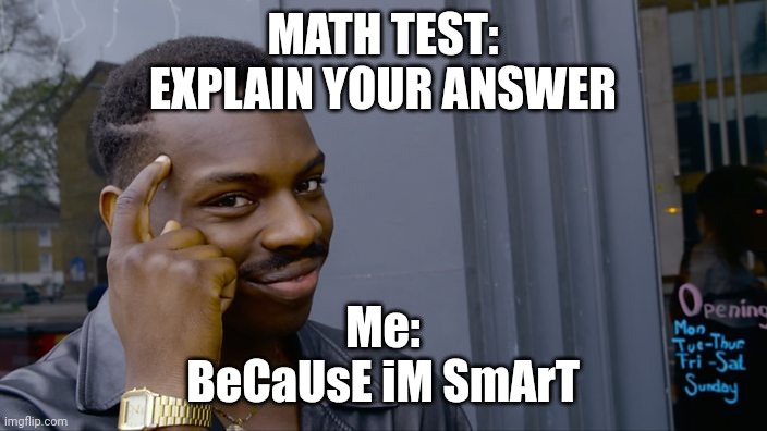 Why do 2nd graders always answer with this? | MATH TEST:
EXPLAIN YOUR ANSWER; Me:
BeCaUsE iM SmArT | image tagged in smart | made w/ Imgflip meme maker