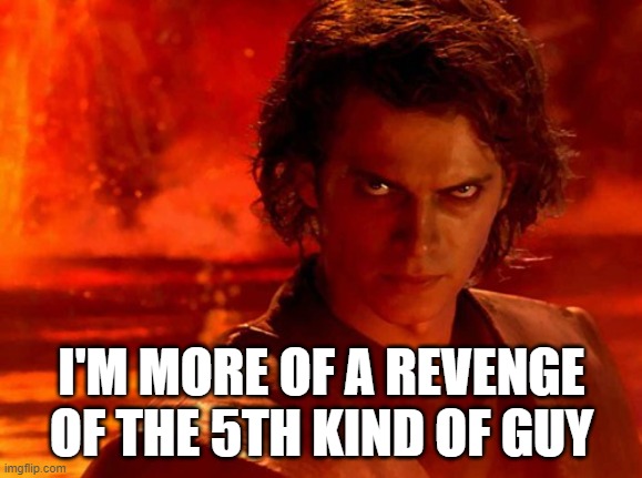 revenge of the 5th | I'M MORE OF A REVENGE OF THE 5TH KIND OF GUY | image tagged in memes,you underestimate my power | made w/ Imgflip meme maker