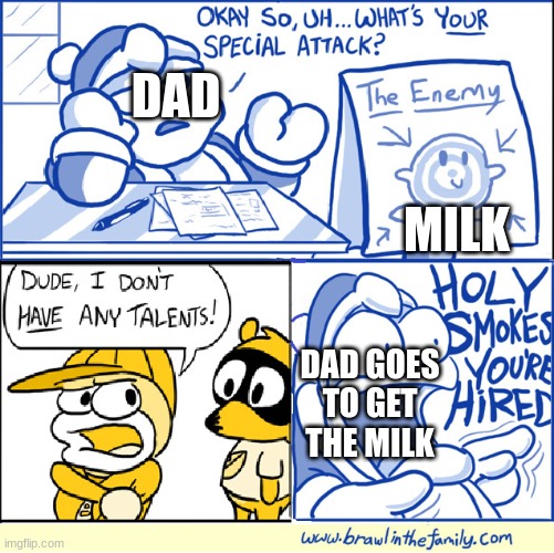 Holy smokes you're hired | DAD; MILK; DAD GOES TO GET THE MILK | image tagged in holy smokes you're hired | made w/ Imgflip meme maker