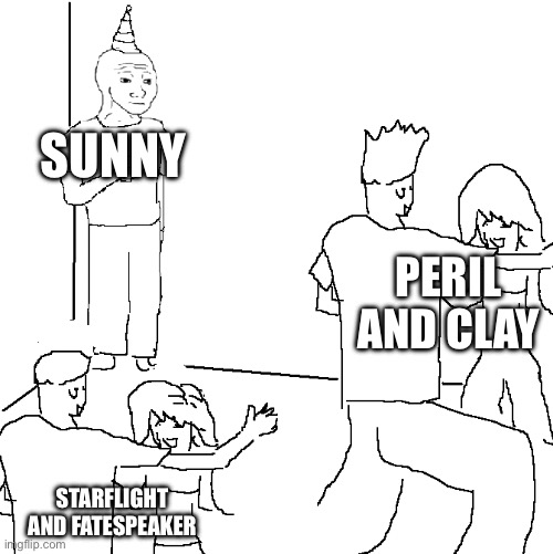 They don't know | SUNNY; PERIL AND CLAY; STARFLIGHT AND FATESPEAKER | image tagged in they don't know | made w/ Imgflip meme maker