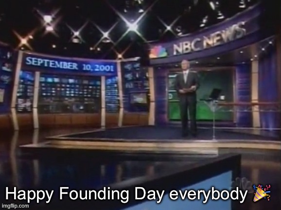 3 years ago. | Happy Founding Day everybody 🎉 | image tagged in september 10 2001 | made w/ Imgflip meme maker