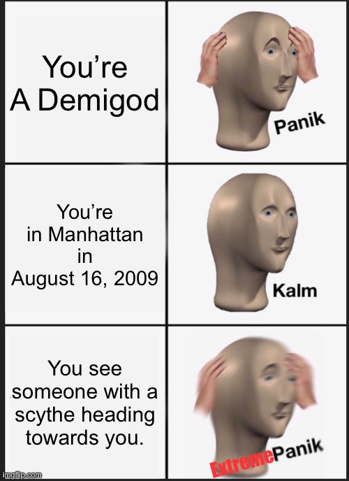 Panik Kalm Panik | You’re A Demigod; You’re in Manhattan in August 16, 2009; You see someone with a scythe heading towards you. Extreme | image tagged in memes,panik kalm panik | made w/ Imgflip meme maker