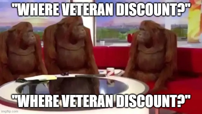 Where veteran discount? | "WHERE VETERAN DISCOUNT?"; "WHERE VETERAN DISCOUNT?" | image tagged in where banana blank,veteran,where monkey | made w/ Imgflip meme maker