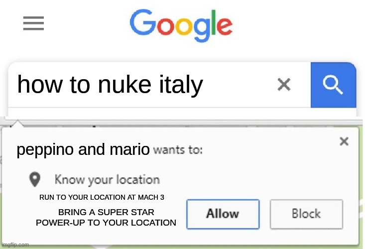 Please help | how to nuke italy; peppino and mario; RUN TO YOUR LOCATION AT MACH 3; BRING A SUPER STAR POWER-UP TO YOUR LOCATION | image tagged in wants to know your location,italy,super mario,pizza tower | made w/ Imgflip meme maker