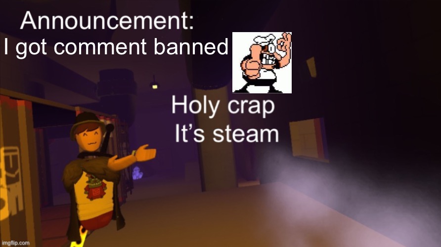 Holy crap it’s an announcement | I got comment banned | image tagged in holy crap it s an announcement | made w/ Imgflip meme maker