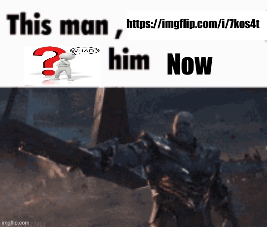 This man, _____ him | https://imgflip.com/i/7kos4t; Now | image tagged in this man _____ him | made w/ Imgflip meme maker