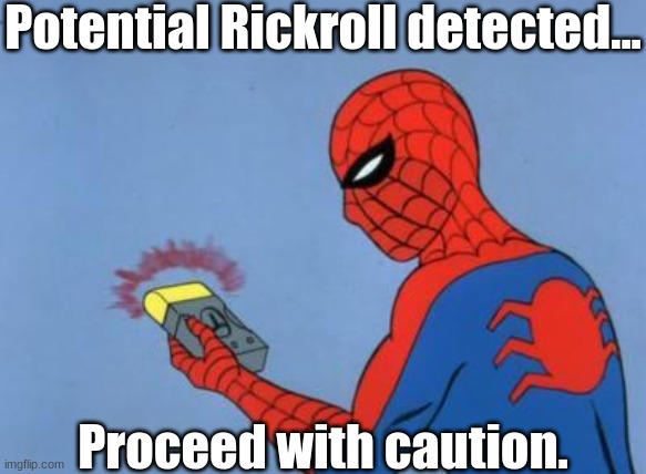 spiderman detector | Potential Rickroll detected... Proceed with caution. | image tagged in spiderman detector | made w/ Imgflip meme maker