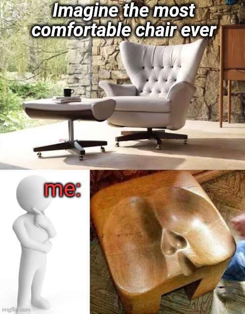 Sometimes my genius is frightening | Imagine the most comfortable chair ever; me: | image tagged in chair,comfort | made w/ Imgflip meme maker