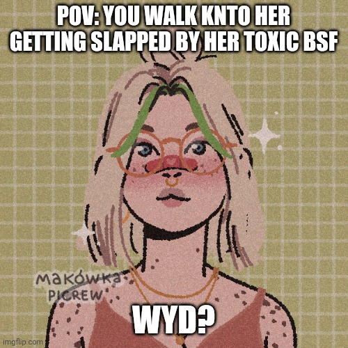 No joke oc's please | POV: YOU WALK KNTO HER GETTING SLAPPED BY HER TOXIC BSF; WYD? | image tagged in roleplaying | made w/ Imgflip meme maker