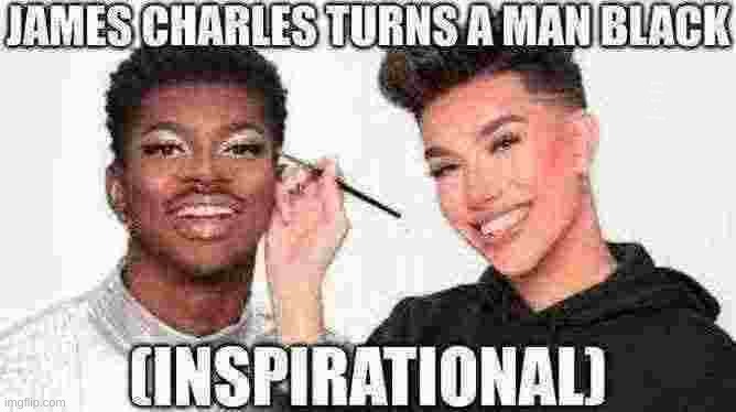 one of the most beautiful things i have ever seen :) | james charles turns a man black; (inspirational) | image tagged in james charles,satire,black,gay,racism | made w/ Imgflip meme maker