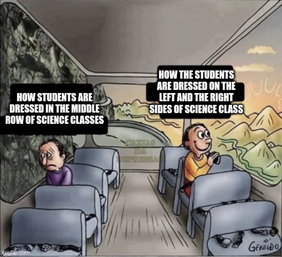 if you've got a science classroom with a big ac in the back middle you understand | HOW THE STUDENTS ARE DRESSED ON THE LEFT AND THE RIGHT SIDES OF SCIENCE CLASS; HOW STUDENTS ARE DRESSED IN THE MIDDLE ROW OF SCIENCE CLASSES | image tagged in two guys on a bus | made w/ Imgflip meme maker