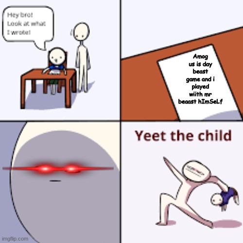 Yeet the child | Amog us is day beast game and i played wiith mr beaast hImSeLf | image tagged in yeet the child | made w/ Imgflip meme maker