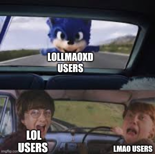 LOLLMAOXD guys, its the new thing | LOLLMAOXD USERS; LOL USERS; LMAO USERS | image tagged in sonic movie meme,funny,lol,lmao,memes | made w/ Imgflip meme maker
