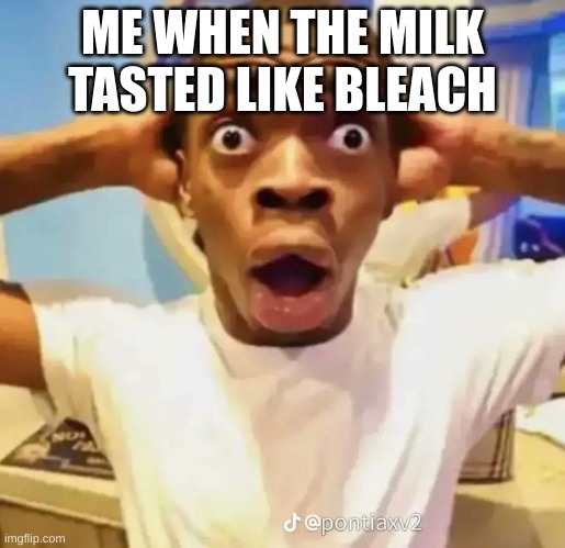 Help | ME WHEN THE MILK TASTED LIKE BLEACH | image tagged in shocked black guy | made w/ Imgflip meme maker