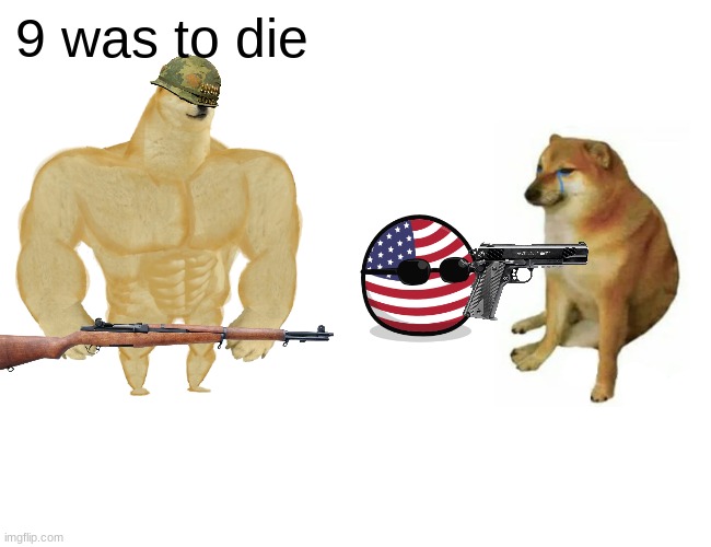 Buff Doge vs. Cheems | 9 was to die | image tagged in memes,buff doge vs cheems | made w/ Imgflip meme maker